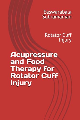 Acupressure and Food Therapy for Rotator Cuff Injury: Rotator Cuff Injury (Medical Books for Common People - Part 2, Band 185) von Independently published
